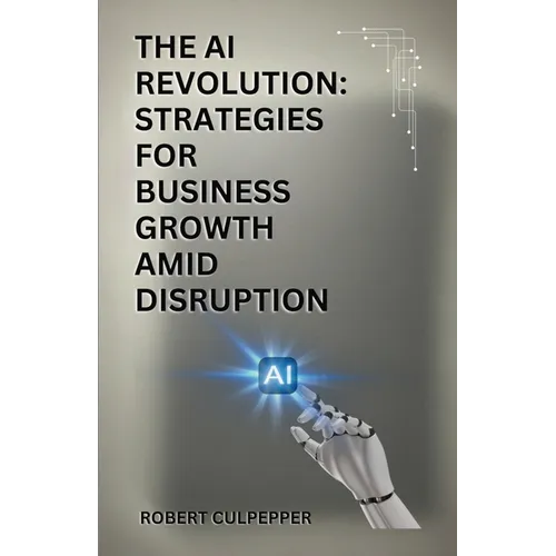 The AI Revolution: Strategies For Business Growth Amid Disruption