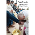 Pope Francis: The Disruptive Pilgrim's Guide