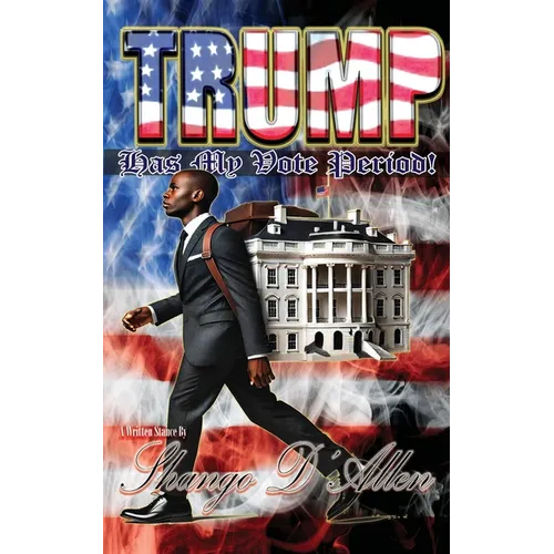 Trump Has My Vote Period! By: Shango D'Allen