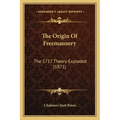 The Origin Of Freemasonry: The 1717 Theory Exploded (1871)