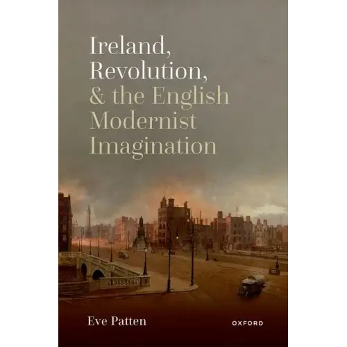 Ireland, Revolution, and the English Modernist Imagination