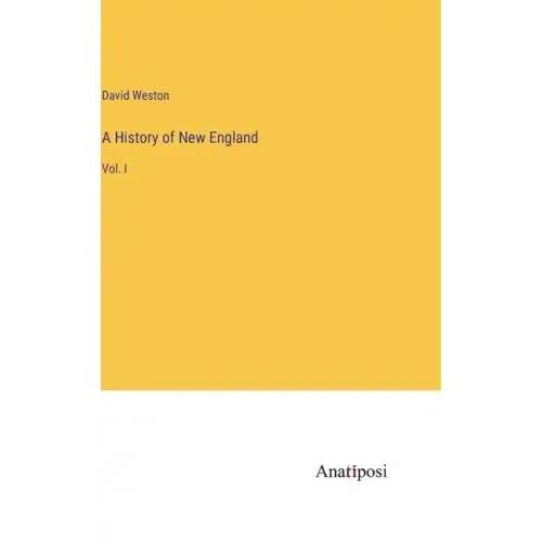 A History of New England: Vol. I
