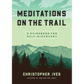 Meditations on the Trail: A Guidebook for Self-Discovery