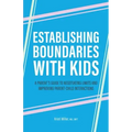 Establishing Boundaries with Kids: A Parent's Guide to Negotiating Limits and Improving Parent-Child Interactions