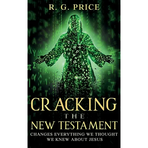 Cracking the New Testament: Changes Everything We Thought We Knew About Jesus