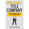 How to Start a Title Company: Operate and Gain Success on Your Own Terms