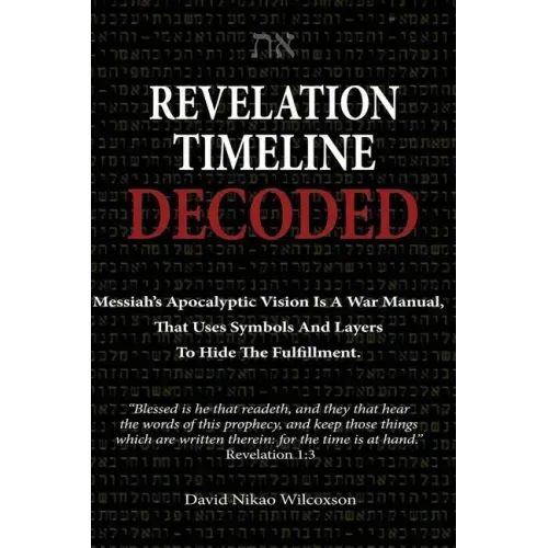 Revelation Timeline Decoded - Messiah's apocalyptic vision is a war manual that uses symbols and layers to hide the fulfillment