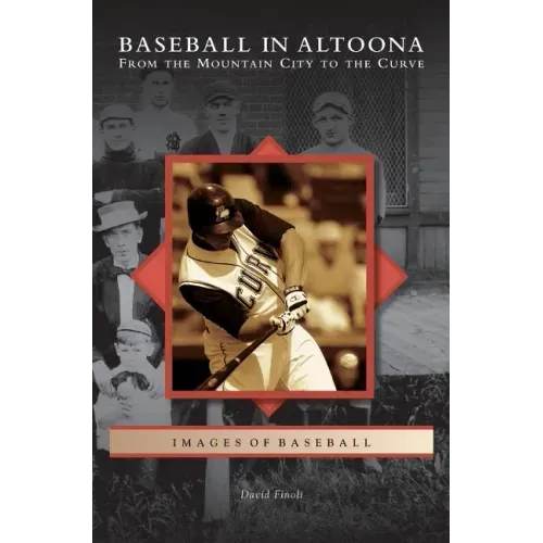 Baseball in Altoona: From the Mountain City to the Curve
