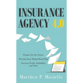 Insurance Agency 4.0: Prepare Your Agency for the Future; Develop Your Road Map for Digitization; Increase Profit, Scalability and Time