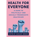 Health for Everyone: A Guide to Politically and Socially Progressive Healthcare