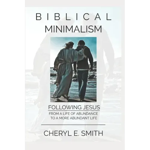 Biblical Minimalism: Following Jesus from a Life of Abundance to a More Abundant Life