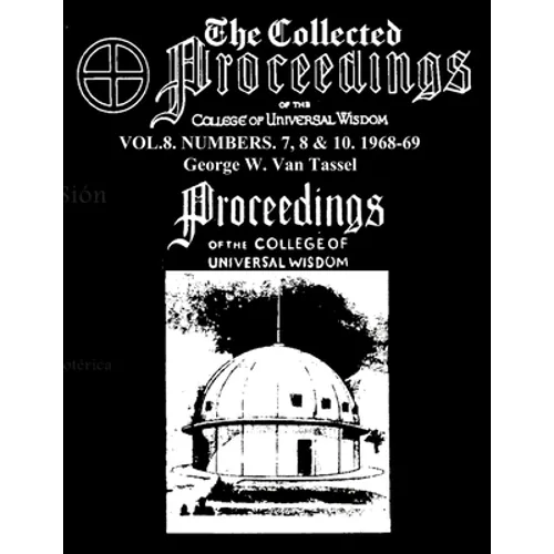 The Collected Proceedings of the College of Universal Wisdom Vol.8. Numbers. 7, 8 & 10. 1968-69