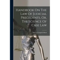 Handbook On The Law Of Judicial Precedents, Or, The Science Of Case Law