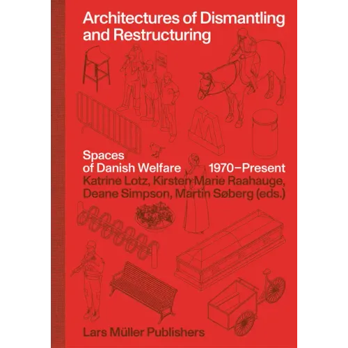 Architectures of Dismantling and Restructuring: Spaces of Danish Welfare, 1970-Present