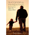 Successful Parenting: Restoring Lost Values in a Modern World