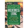 Ultimate Guide to Wilderness Living: Surviving with Nothing But Your Bare Hands and What You Find in the Woods