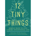12 Tiny Things: Simple Ways to Live a More Intentional Life