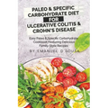 Paleo & Specific Carbohydrate Diet for Ulcerative Colitis & Crohn's Disease: Easy Paleo and Specific Carbohydrate Cookbook Featuring Delicious Family-