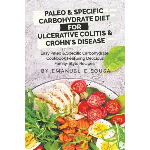 Paleo & Specific Carbohydrate Diet for Ulcerative Colitis & Crohn's Disease: Easy Paleo and Specific Carbohydrate Cookbook Featuring Delicious Family-