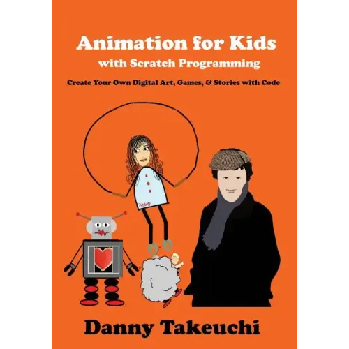 Animation for Kids with Scratch Programming: Create Your Own Digital Art, Games, and Stories with Code