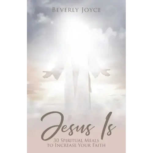 Jesus Is: 30 Spiritual Meals to Increase Your Faith
