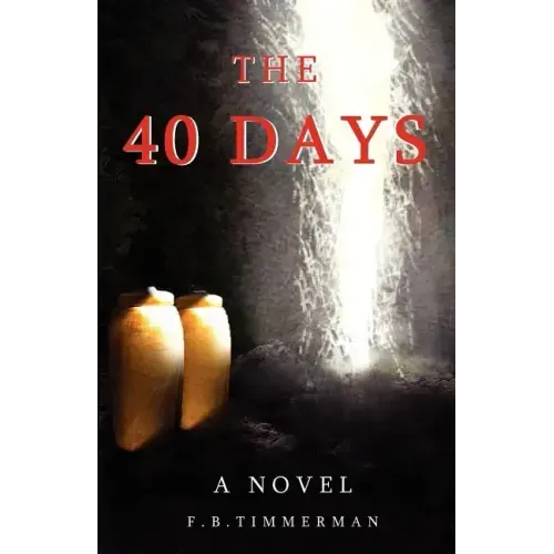 The 40 Days: A Novel: A Story about Jesus Christ and the Days Before He Returned to Heaven