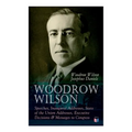 Woodrow Wilson: Speeches, Inaugural Addresses, State of the Union Addresses, Executive Decisions & Messages to Congress