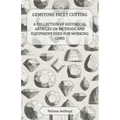 Gemstone Facet Cutting - A Collection of Historical Articles on Methods and Equipment Used for Working Gems