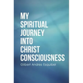 My Spiritual Journey into Christ Consciousness