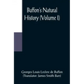 Buffon's Natural History (Volume I)