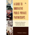 A Guide to Innovative Public-Private Partnerships: Utilizing the Resources of the Private Sector for the Public Good