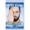 20/20 Vision: Your Guide on How to Achieve an Improved and Healthy Eyesight the Natural Way