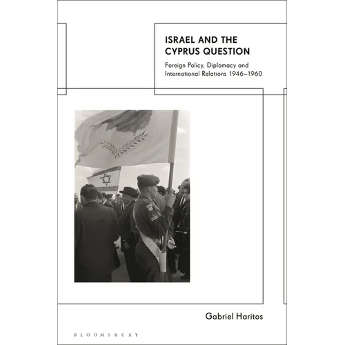 Israel and the Cyprus Question: Foreign Policy, Diplomacy and International Relations 1946-1960