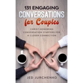 131 Engaging Conversations For Couples: Christ-honoring Conversation Starters For a Closer Connection