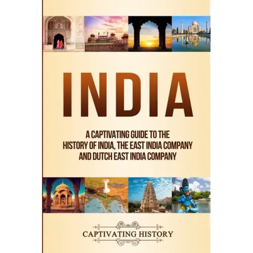 India: A Captivating Guide to the History of India, The East India Company and Dutch East India Company