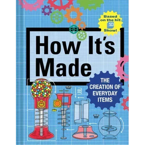 How It's Made: The Creation of Everyday Items
