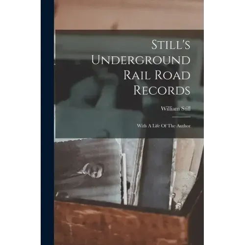 Still's Underground Rail Road Records: With A Life Of The Author