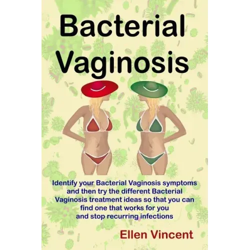 Bacterial Vaginosis: Identify your Bacterial Vaginosis symptoms and then try the different Bacterial Vaginosis treatment ideas so that you