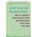 Lethal Lovers and Poisonous People: How to Protect Your Health from Relationships That Make You Sick