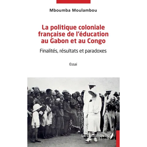 La politique coloniale française de l'éducation au Gabon et au Congo: Finalités, résultats et paradoxes