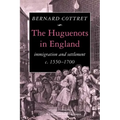 The Huguenots in England: Immigration and Settlement C.1550 1700