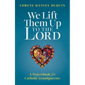 We Lift Them Up to the Lord: A Prayerbook for Catholic Grandparents