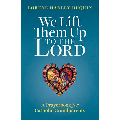 We Lift Them Up to the Lord: A Prayerbook for Catholic Grandparents