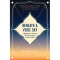 Beneath a Vedic Sky: A Beginner's Guide to the Astrology of Ancient India
