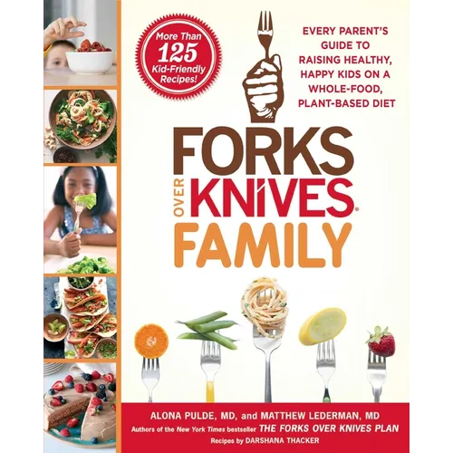 Forks Over Knives Family: Every Parent's Guide to Raising Healthy, Happy Kids on a Whole-Food, Plant-Based Diet