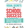 Visual Secrets for School Success: Read Faster, Write Better, Master Math and Spelling