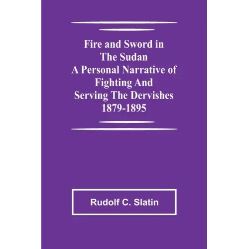 Fire and Sword in the Sudan A Personal Narrative of Fighting and Serving the Dervishes 1879-1895