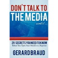 Don't Talk to the Media: 29 Secrets You Need to Know Before You Open Your Mouth to a Reporter