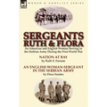 Sergeants Ruth and Flora: an American and English Woman Serving in the Serbian Army During the First World War--Nation at Bay & An English Woman-Serge