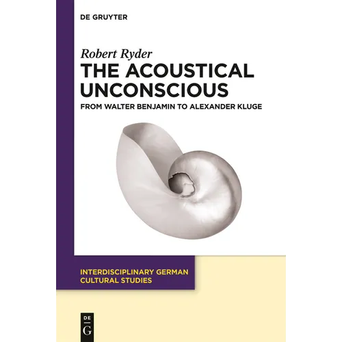 The Acoustical Unconscious: From Walter Benjamin to Alexander Kluge